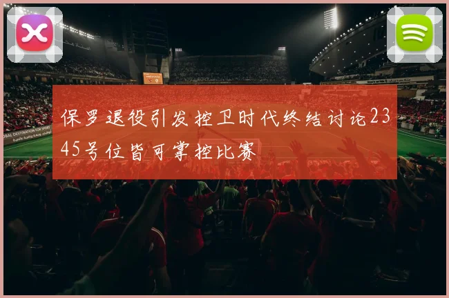 保罗退役引发控卫时代终结讨论2345号位皆可掌控比赛