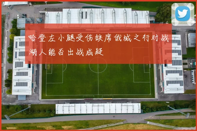 哈登左小腿受伤缺席俄城之行对战湖人能否出战成疑